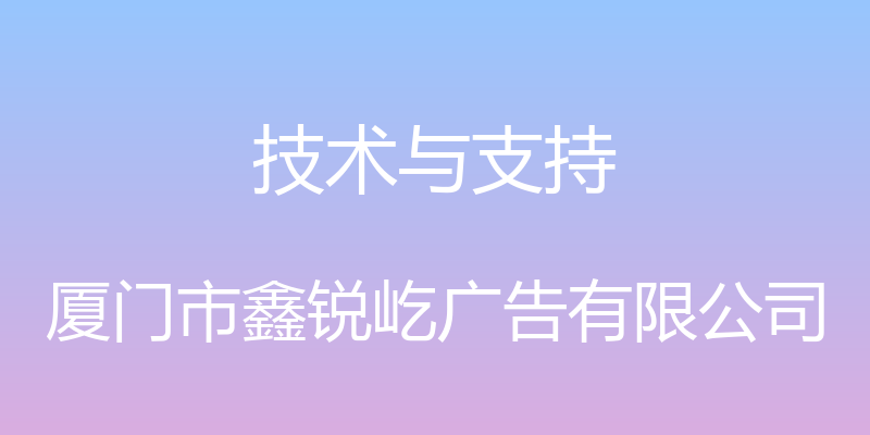 技术与支持 - 厦门市鑫锐屹广告有限公司