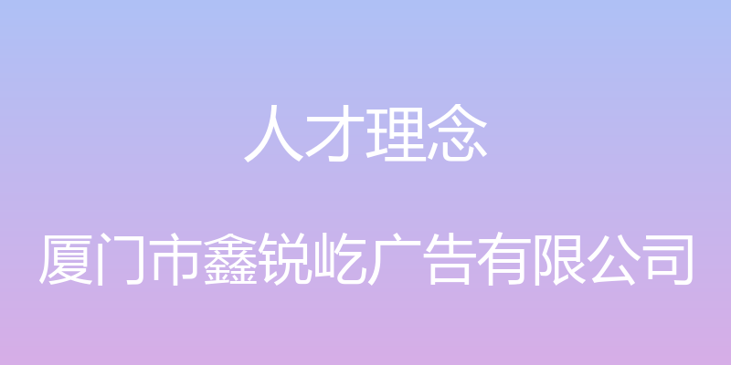 人才理念 - 厦门市鑫锐屹广告有限公司