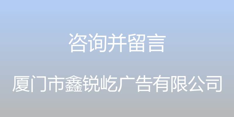 咨询并留言 - 厦门市鑫锐屹广告有限公司